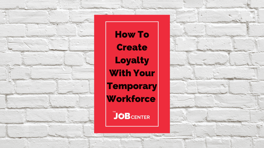 How To Create Loyalty With Your Temporary Workforce